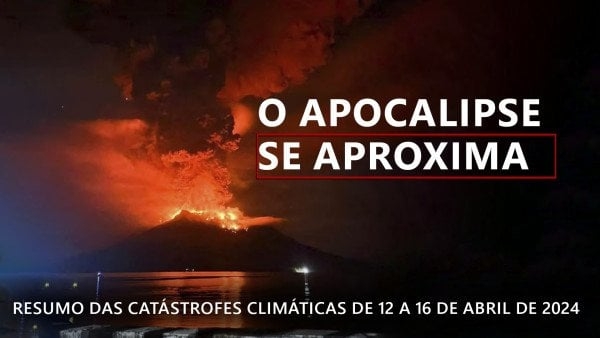 Resumo das catástrofes climáticas no planeta, de 12 a 16 de abril de 2024.