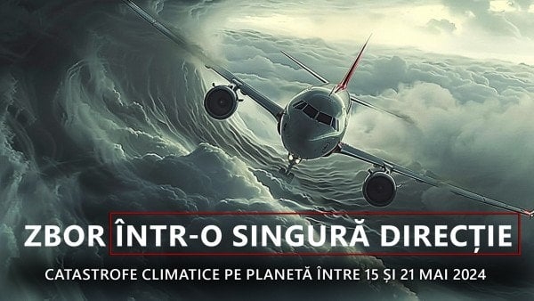 Sinteza dezastrelor climatice de pe planetă în perioada 15 mai - 21 mai 2024
