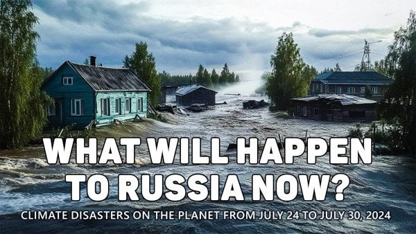 Summary of Climate Disasters on the planet from July 24 to July 30, 2024