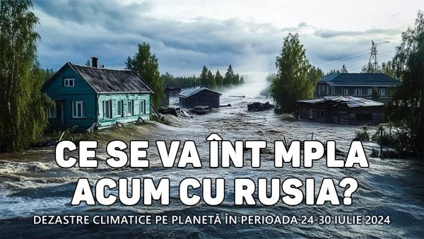 Sinteza dezastrelor climatice pe planetă în perioada 24-30 iulie 2024