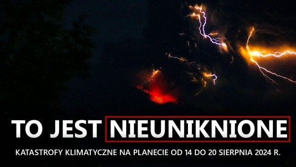 Przegląd katastrof klimatycznych na planecie w dniach od 14 do 20 sierpnia 2024 r.