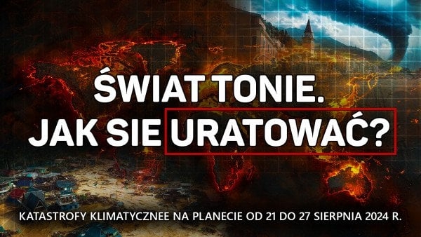 Przegląd katastrof klimatycznych na planecie w dniach od 21 do 27 sierpnia 2024 r.